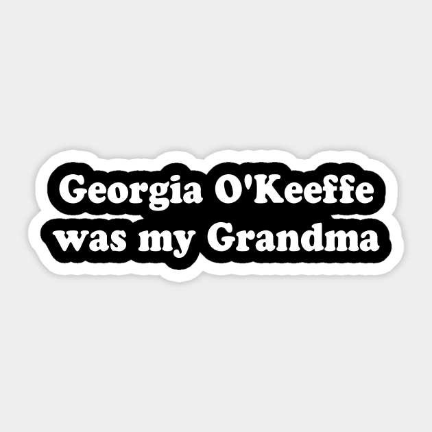 Georgia O'Keeffe was my Grandma Sticker by TheCosmicTradingPost